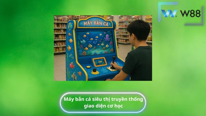 Máy bắn cá siêu thị truyền thống – giao diện cơ học